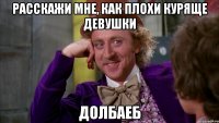Расскажи мне, как плохи куряще девушки Долбаеб