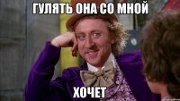 гулять она со мной хочет