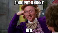 Говорит любит АГА