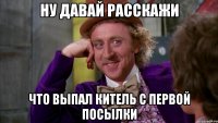 Ну давай расскажи что выпал китель с первой посылки