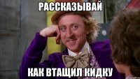 рассказывай как втащил кидку