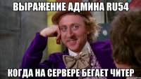 выражение админа ru54 когда на сервере бегает читер