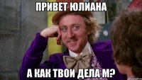 Привет Юлиана А как твои дела м?
