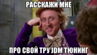 расскажи мне про свой тру JDM тюнинг