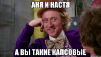 Аня и Настя А вы такие капсовые