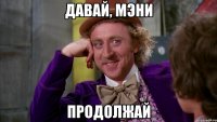 давай, мэни продолжай