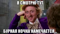 Я СМОТРЮ ТУТ БУРНАЯ НОЧКА НАМЕЧАЕТСЯ...