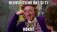 Neuveriteľné aký si ty Kokot