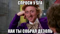 Спроси у SFa как ты собрал дезоль