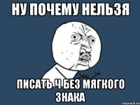 ну почему нельзя писать Ч без мягкого знака