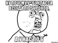 Ну почему у "Б" класса всегда по 5 уроков, А у нас по 6