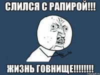 СЛИЛСЯ С РАПИРОЙ!!! ЖИЗНЬ ГОВНИЩЕ!!!!!!!!