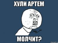 ХУЛИ АРТЕМ МОЛЧИТ?