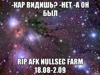 -Кар видишь? -Нет -А он был RIP AFK nullsec farm 18.08-2.09