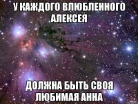 У каждого влюбленного Алексея Должна быть своя любимая анна