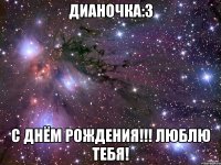 Дианочка:3 с Днём Рождения!!! люблю тебя!