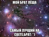 Мой брат Лёша Самый лучший на свете,брат:**)