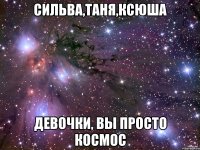 Сильва,Таня,Ксюша ДЕВОЧКИ, ВЫ ПРОСТО КОСМОС