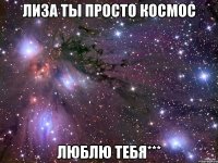 Лиза ты просто космос ЛЮБЛЮ ТЕБЯ***