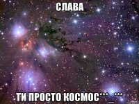 Слава Ти просто космос***_***