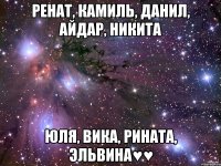 Ренат, Камиль, Данил, Айдар, Никита Юля, Вика, Рината, Эльвина♥♥