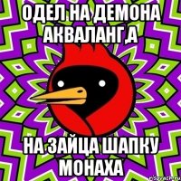 одел на демона акваланг,а на зайца шапку монаха