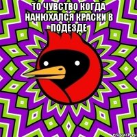 То чувство когда нанюхался краски в подезде 