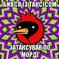 Бився із таксісом затаксував по морді