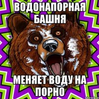 Водонапорная башня меняет воду на порно