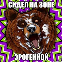 СИДЕЛ НА ЗОНЕ ЭРОГЕННОЙ