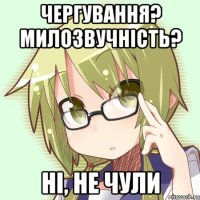 чергування? милозвучність? ні, не чули