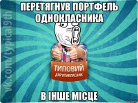 перетягнув портфель однокласника в інше місце