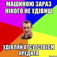 машиною зараз нікого не удівиш удівляй отсутствієм кредита