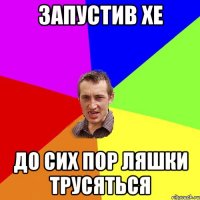 Запустив ХЕ до сих пор ляшки трусяться