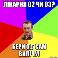 Лікарня 02 чи 03? Бери 0,5 сам вилічу!