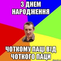 З Днем Народження Чоткому Паці від чоткого Паци