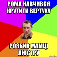 Рома навчився крутити вертуху Розбив мамці люстру