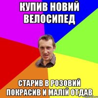 купив новий велосипед старив в розовий покрасив и малiй отдав