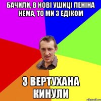 бачили, в нові ушиці леніна нема, то ми з едіком з вертухана кинули