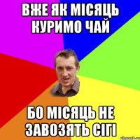 вже як місяць куримо чай бо місяць не завозять сігі