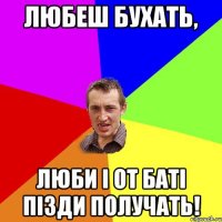 Любеш бухать, люби і от баті пізди получать!