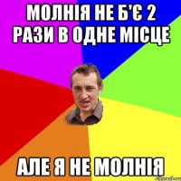 молнія не б'є 2 рази в одне місце але я не молнія