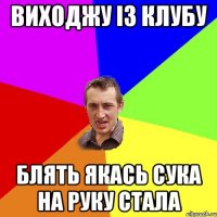 Виходжу із клубу блять якась сука на руку стала