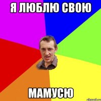 Я люблю свою МАМУСЮ