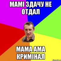 мамі здачу не отдал мама ама кримінал