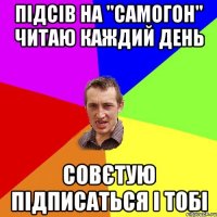 Підсів на "САМОГОН" читаю каждий день Совєтую підписаться і тобі