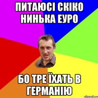 питаюсі скіко нинька еуро бо тре їхать в германію