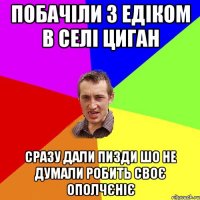 побачіли з едіком в селі циган сразу дали пизди шо не думали робить своє ополчєніє