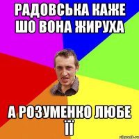 Радовська каже шо вона жируха А Розуменко любе її