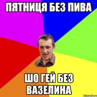 Пятниця без пива шо гей без вазелина